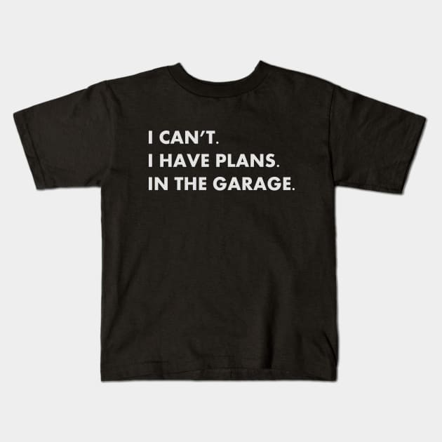 I Can't I Have Plans In the Garage Kids T-Shirt by YiannisTees